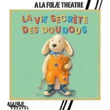 La Vie Secrète des Doudous - A la Folie Théâtre, Paris