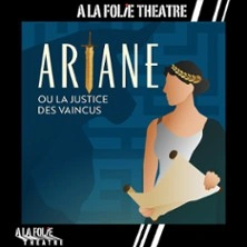 Ariane ou la Justice des Vaincus - A la Folie Théâtre, Paris