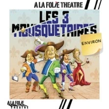 Les 3 Mousquetaires Environ - A la Folie Théâtre, Paris