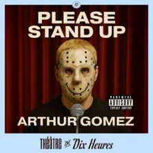 Arthur Gomez - Please Stand Up - Théâtre de Dix Heures, Paris