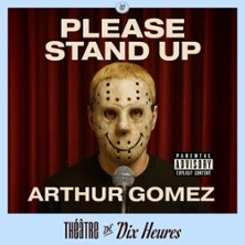Arthur Gomez - Please Stand Up - Théâtre de Dix Heures, Paris