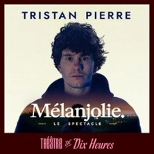 Tristan Pierre - Mélanjolie - Théâtre de Dix Heures, Paris