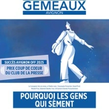 Pourquoi les Gens Qui Sèment - Théâtre des Gémeaux Avignon