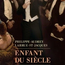 Philippe Audrey Larrue-St-Jacques - Enfant du Siècle