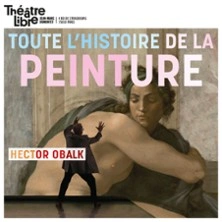 Toute L'Histoire de la Peinture en Moins de Deux Heures - Hector Obalck - Théâtre Libre - Paris
