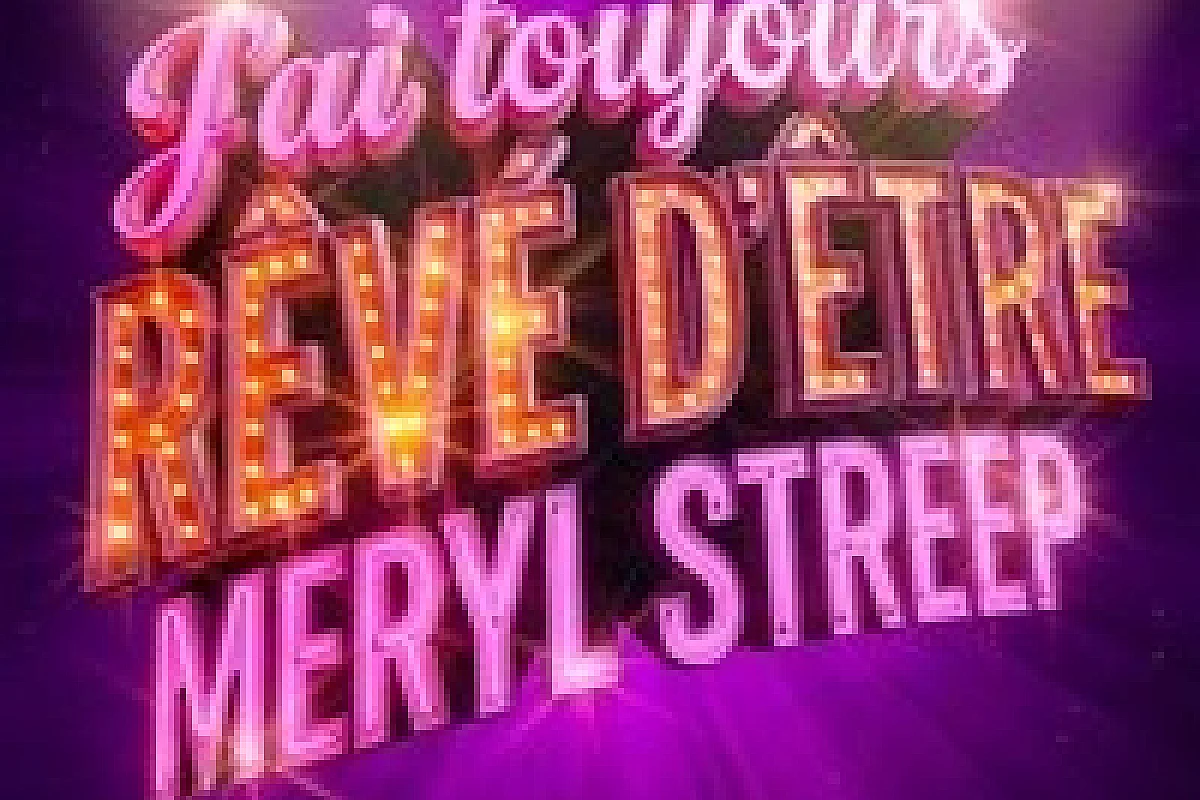 J'ai toujours rêvé d'être Meryl Streep