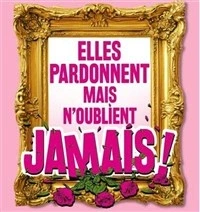 Elles pardonnent mais n'oublient jamais !