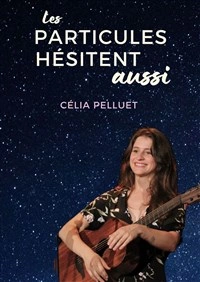 Célia Pelluet dans Les particules hésitent aussi