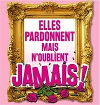 Elles pardonnent mais n'oublient jamais !
