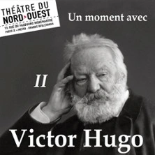 Un Moment avec Victor Hugo - II - Théâtre du Nord-Ouest, Paris