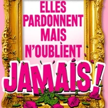 Elles Pardonnent Mais N'Oublient Jamais - Théâtre Trianon, Bordeaux