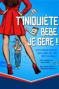 T'inquiète bébé je gère !