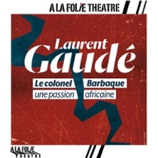 Le Colonel Barbaque - Laurent Gaudé - A La Folie Théâtre, Paris
