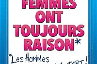 Les femmes ont toujours raison, les hommes n'ont jamais tort !