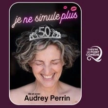 Audrey Perrin - Je ne Simule Plus - Théâtre Le Point Comédie, Montpellier