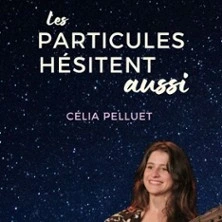Célia Pelluet - Les Particules Hésitent Aussi